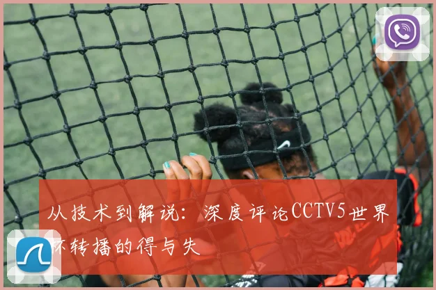 从技术到解说：深度评论CCTV5世界杯转播的得与失